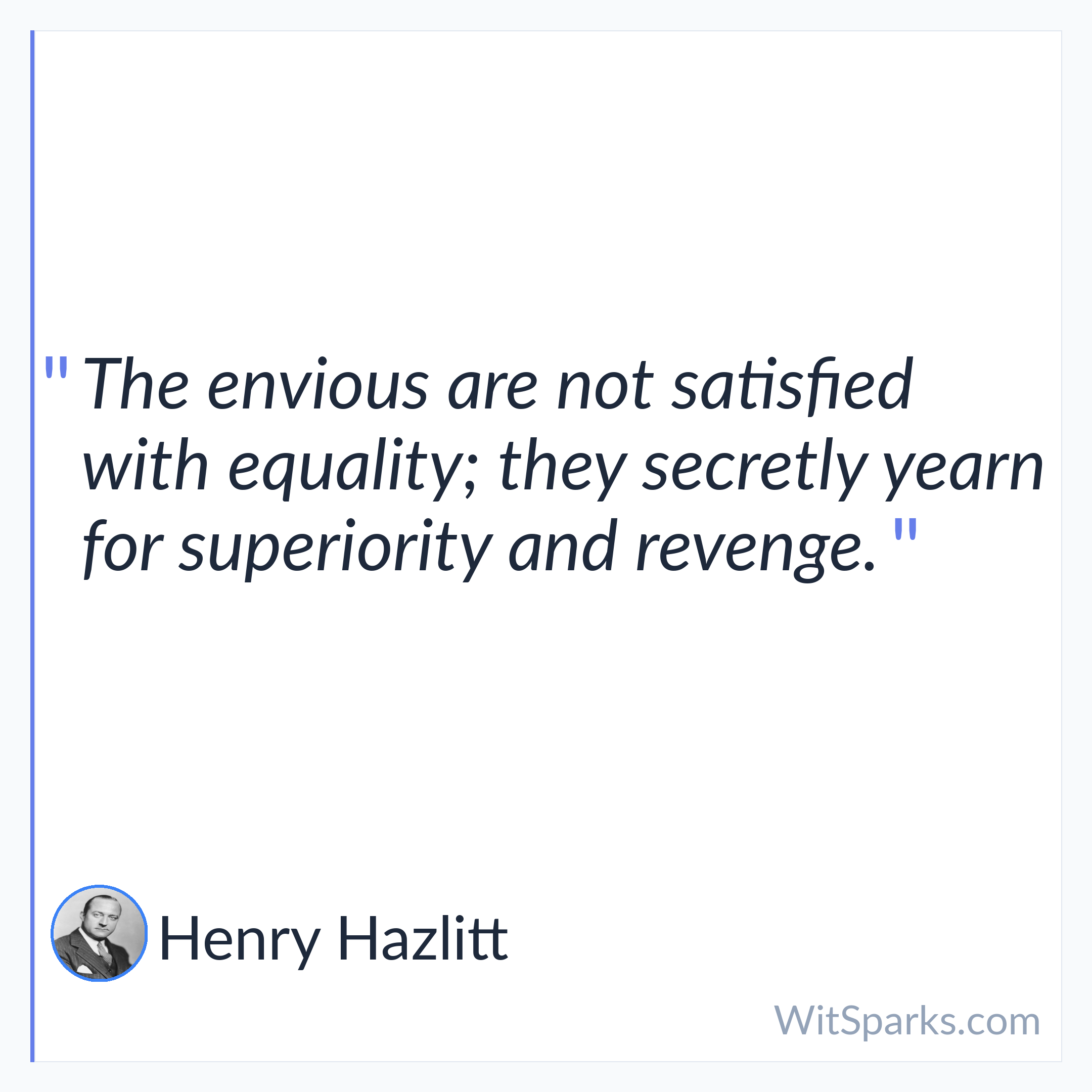 Henry Hazlitt: The envious are not satisfied with equality;…