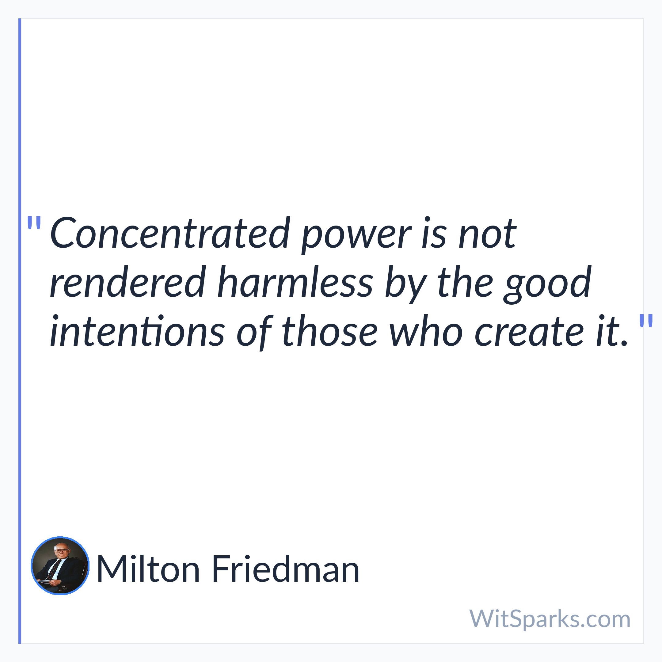 Milton Friedman: Concentrated power is not rendered harmless by…