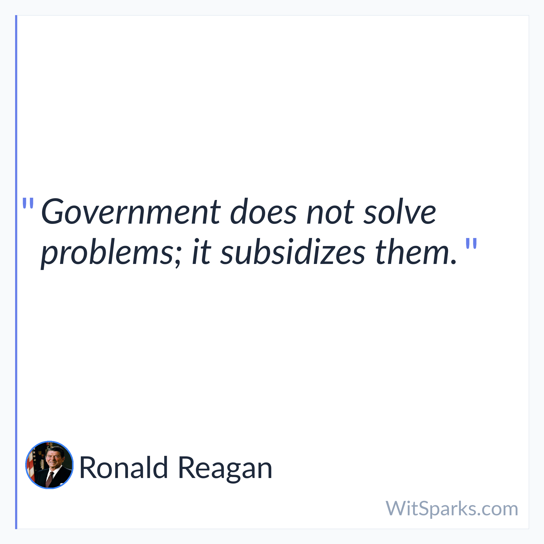 Ronald Reagan: Government does not solve problems; it subsidizes…