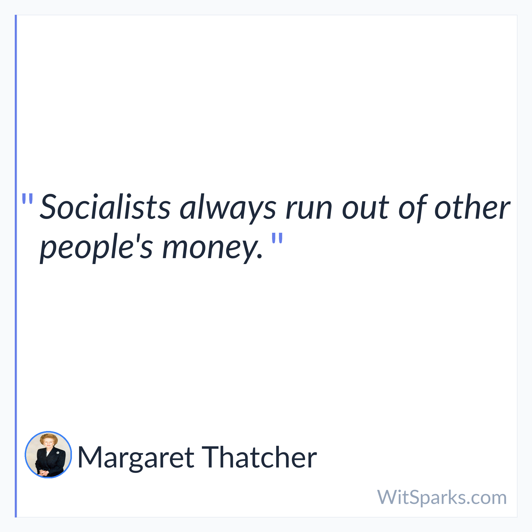 Margaret Thatcher: Socialists always run out of other people's…