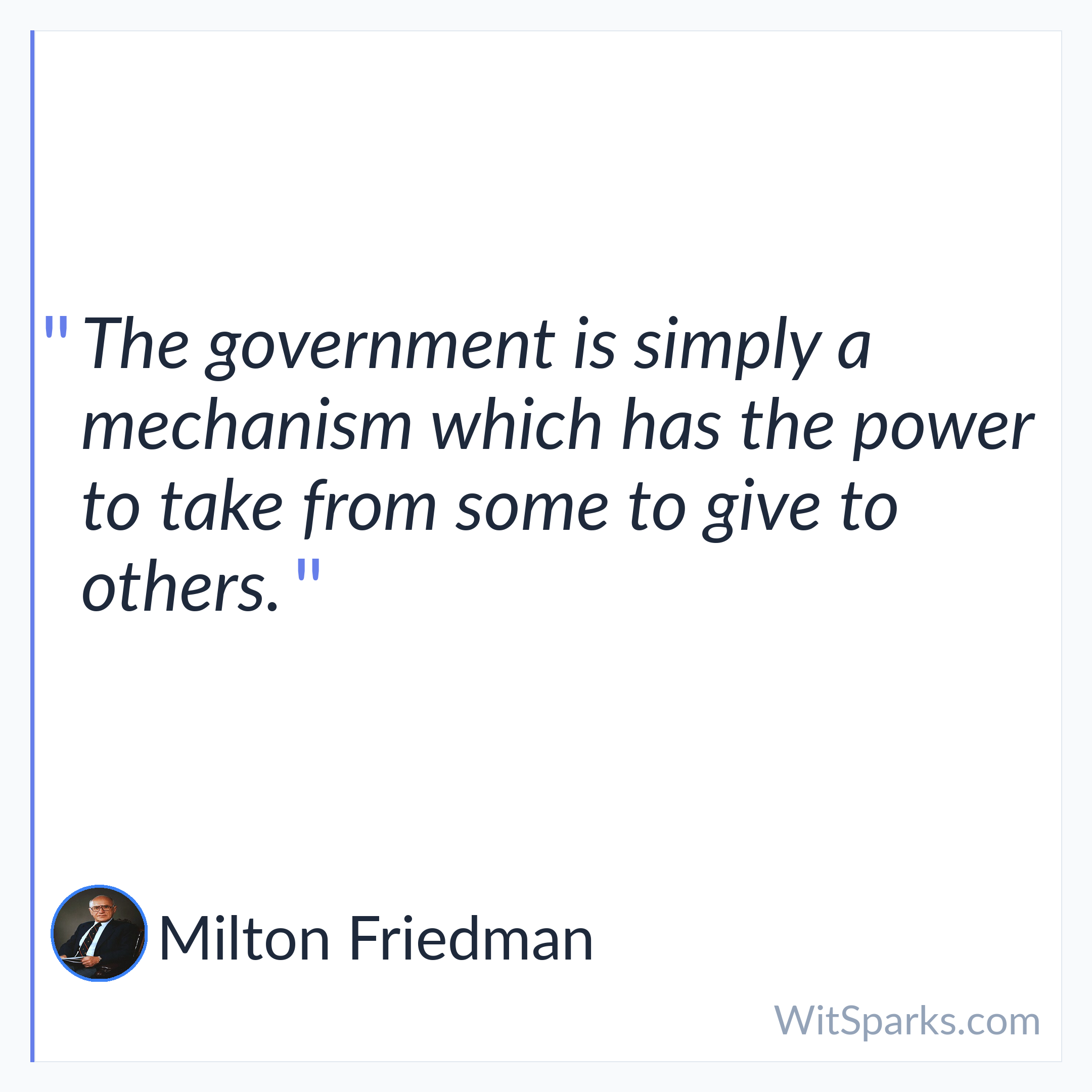 Milton Friedman: The government is simply a mechanism which…