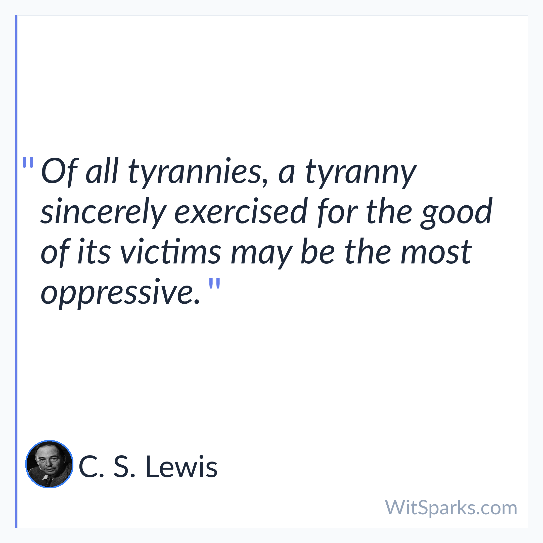 C. S. Lewis: Of all tyrannies, a tyranny sincerely exercised…