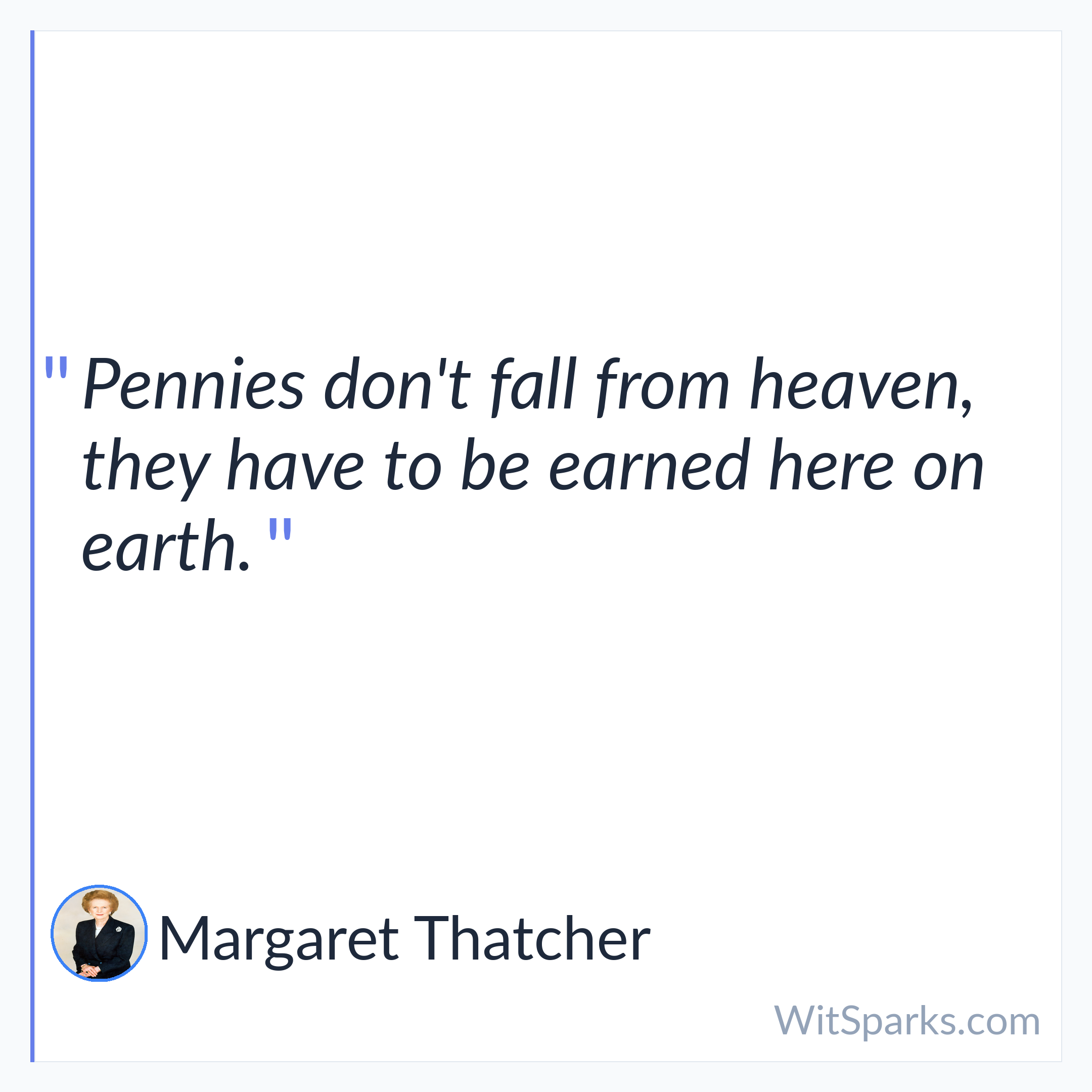 Margaret Thatcher: Pennies don't fall from heaven, they have…